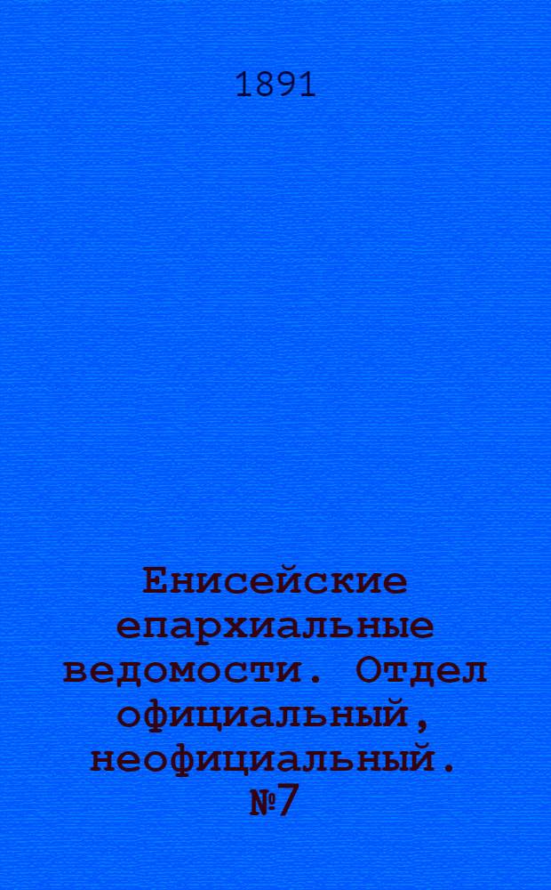 Енисейские епархиальные ведомости. Отдел официальный, неофициальный. № 7 (1 апреля 1891 г.)