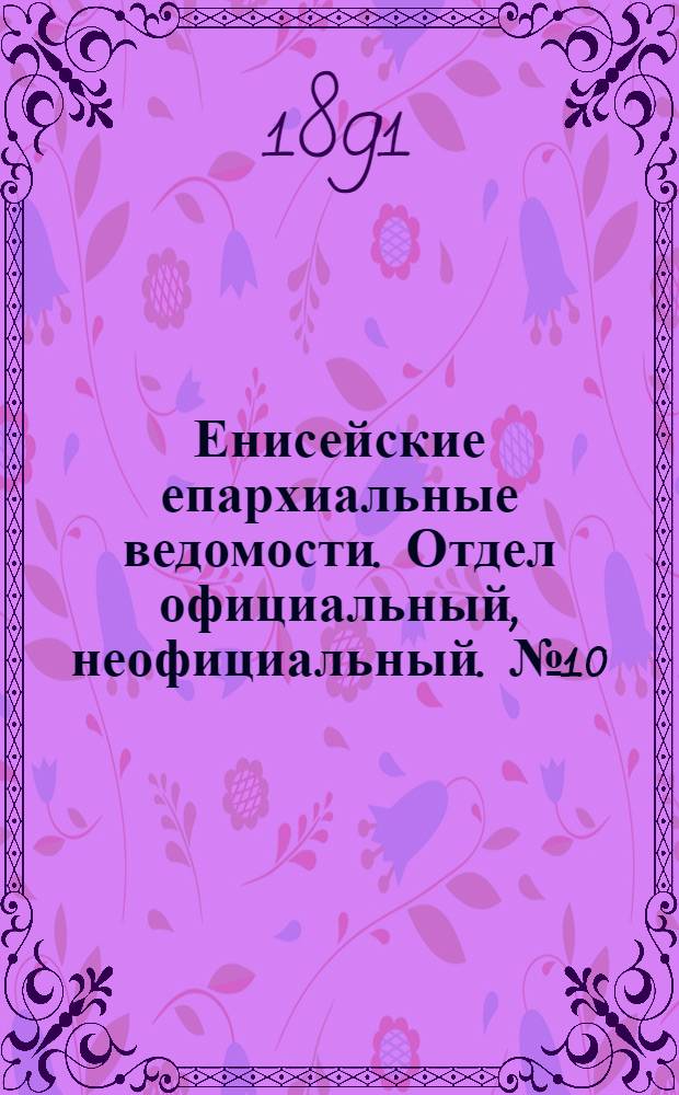 Енисейские епархиальные ведомости. Отдел официальный, неофициальный. № 10 (16 мая 1891 г.)