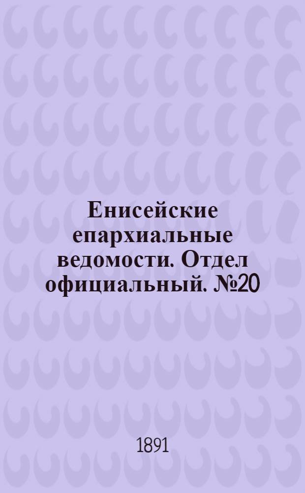 Енисейские епархиальные ведомости. Отдел официальный. № 20 (16 октября 1891 г.)
