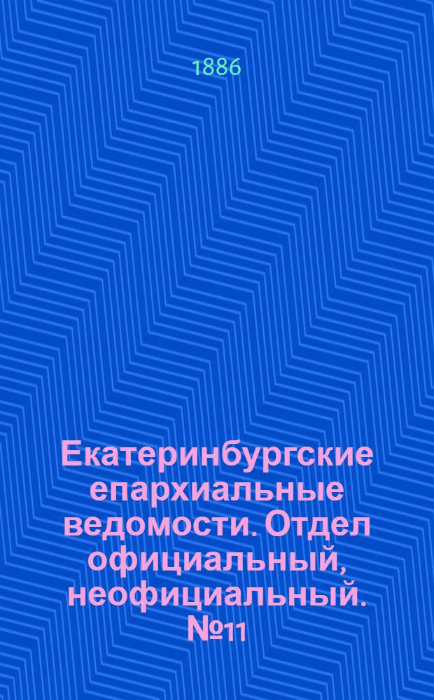 Екатеринбургские епархиальные ведомости. Отдел официальный, неофициальный. № 11 (31 мая 1886 г.)