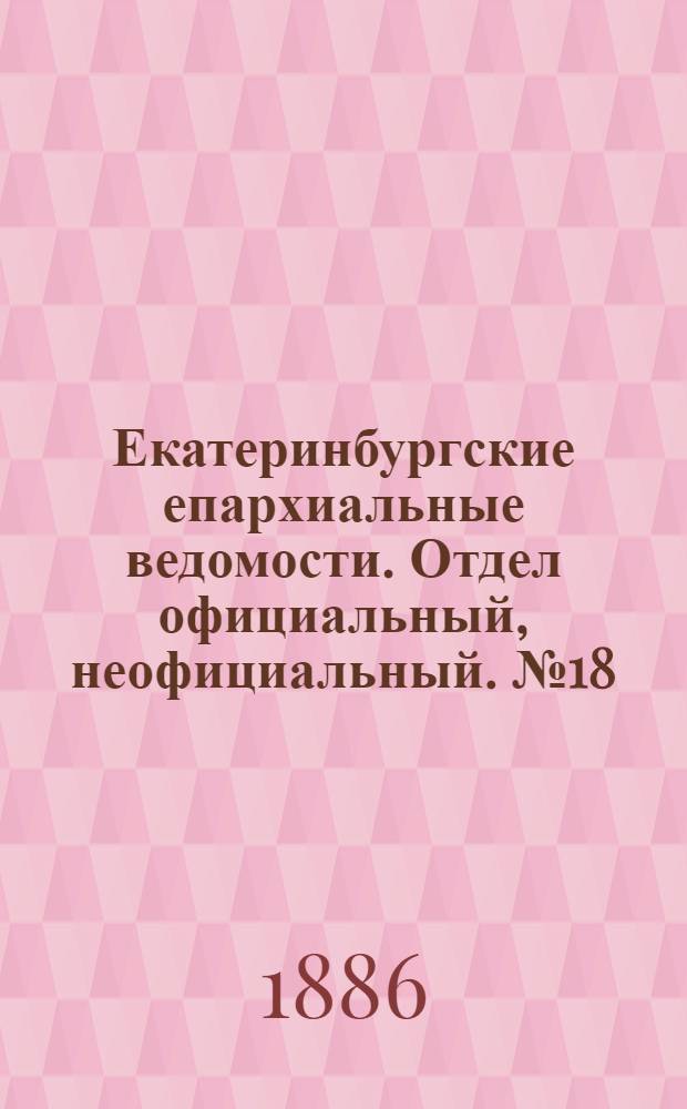 Екатеринбургские епархиальные ведомости. Отдел официальный, неофициальный. № 18 (5 июля 1886 г.)
