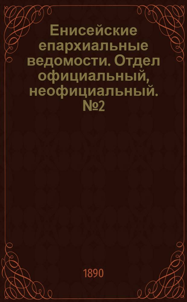 Енисейские епархиальные ведомости. Отдел официальный, неофициальный. № 2 (16 января 1890 г.)