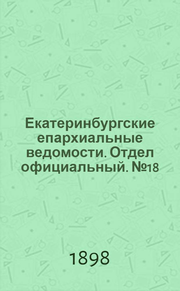 Екатеринбургские епархиальные ведомости. Отдел официальный. № 18 (16 сентября 1898 г.)