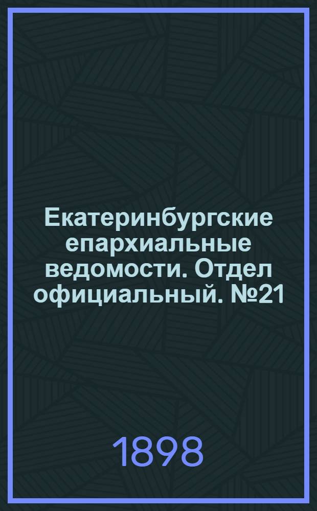 Екатеринбургские епархиальные ведомости. Отдел официальный. № 21 (1 ноября 1898 г.)