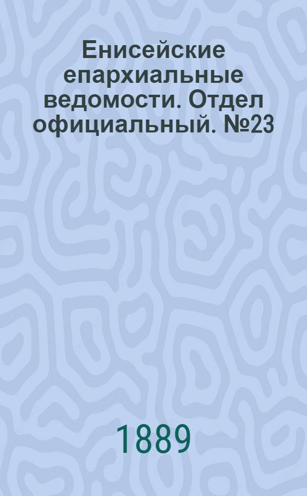 Енисейские епархиальные ведомости. Отдел официальный. № 23 (1 декабря 1889 г.)