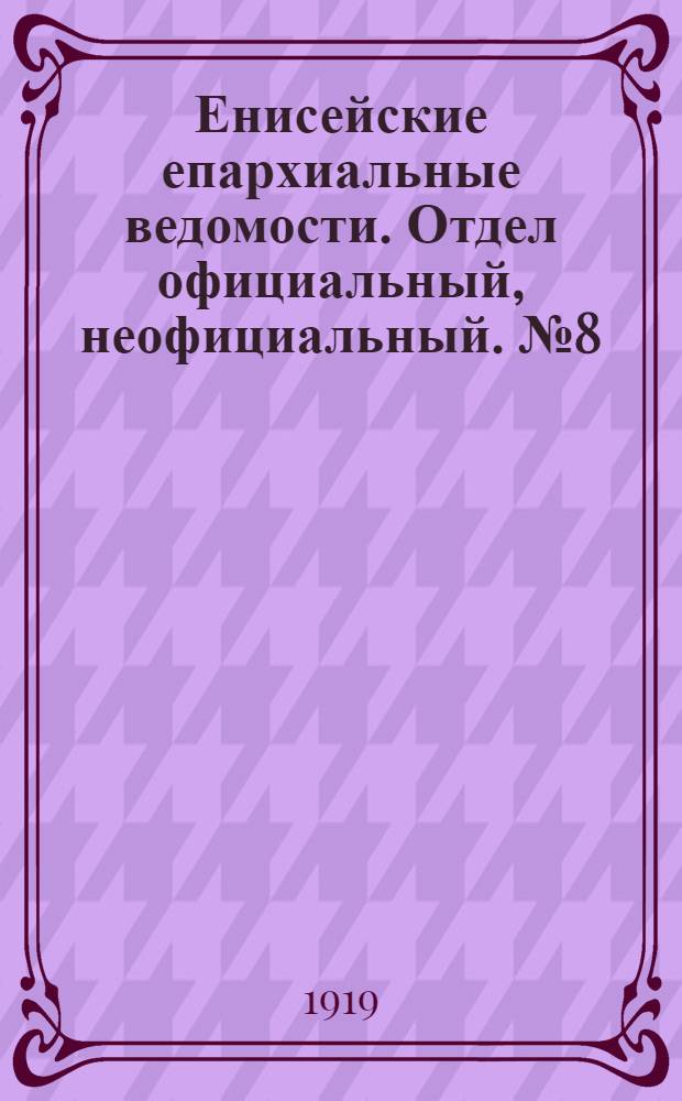 Енисейские епархиальные ведомости. Отдел официальный, неофициальный. № 8 (август 1919 г.)