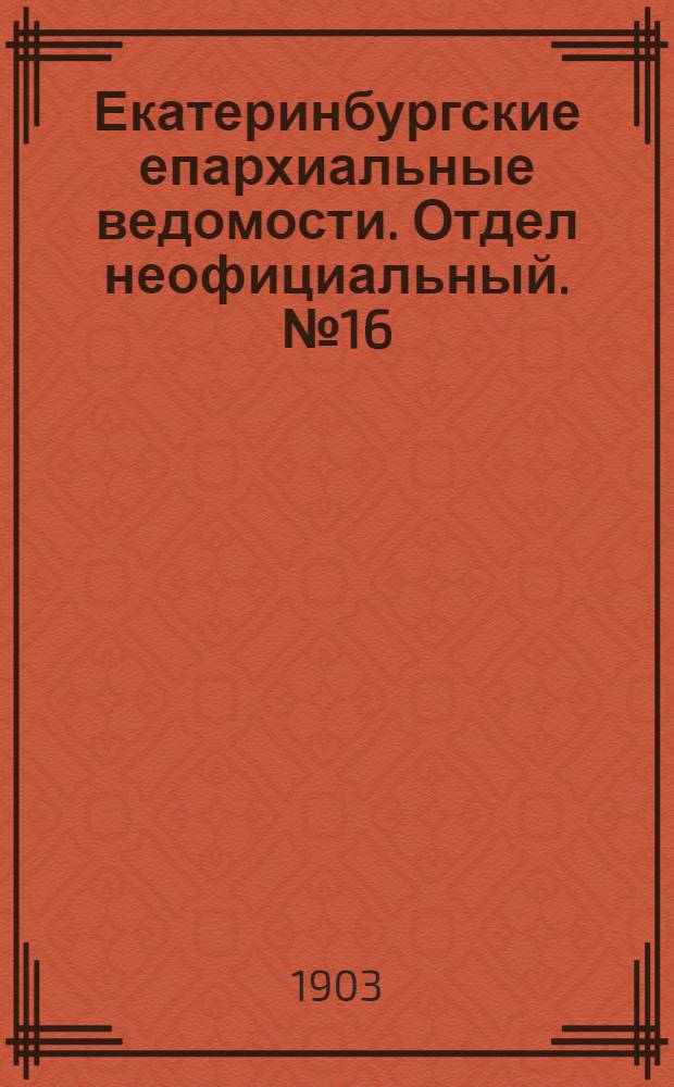 Екатеринбургские епархиальные ведомости. Отдел неофициальный. № 16 (16 августа 1903 г.)