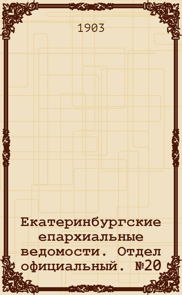 Екатеринбургские епархиальные ведомости. Отдел официальный. № 20 (16 октября 1903 г.)