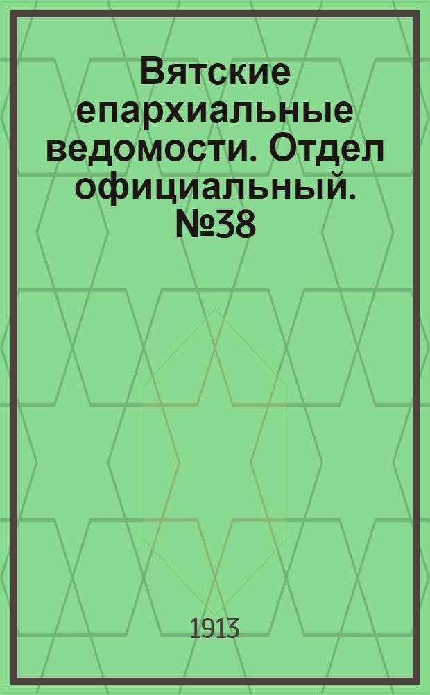 Вятские епархиальные ведомости. Отдел официальный. № 38 (19 сентября 1913 г.)