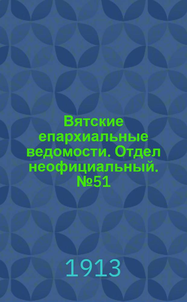 Вятские епархиальные ведомости. Отдел неофициальный. № 51 (19 декабря 1913 г.)