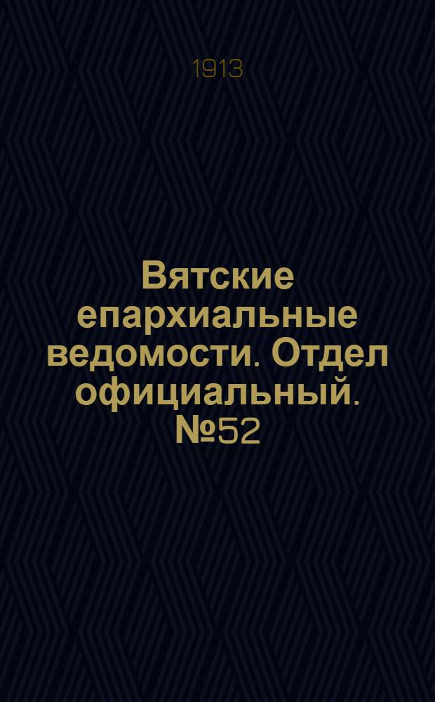 Вятские епархиальные ведомости. Отдел официальный. № 52 (24 декабря 1913 г.)