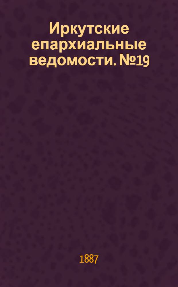 Иркутские епархиальные ведомости. № 19 (9 мая 1887 г.)