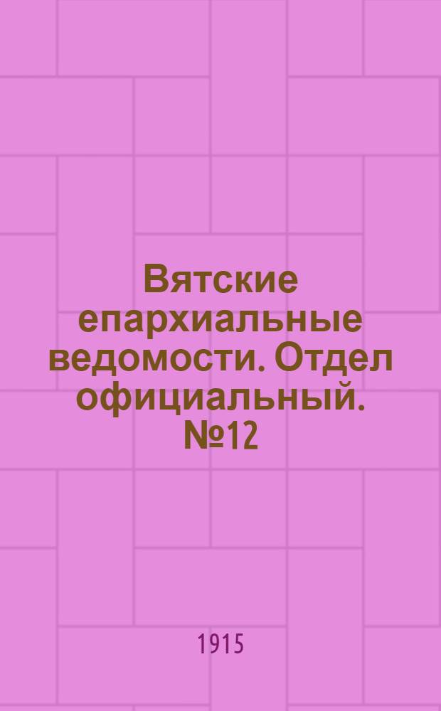 Вятские епархиальные ведомости. Отдел официальный. № 12 (19 марта 1915 г.)