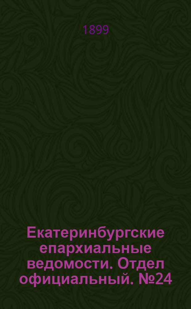 Екатеринбургские епархиальные ведомости. Отдел официальный. № 24 (16 декабря 1899 г.)