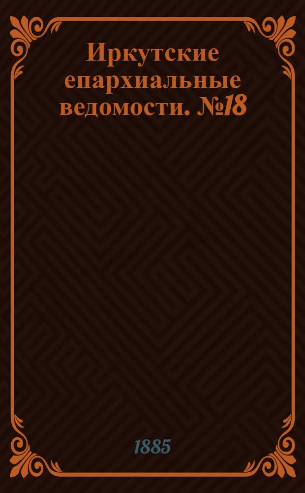 Иркутские епархиальные ведомости. № 18 (4 мая 1885 г.)
