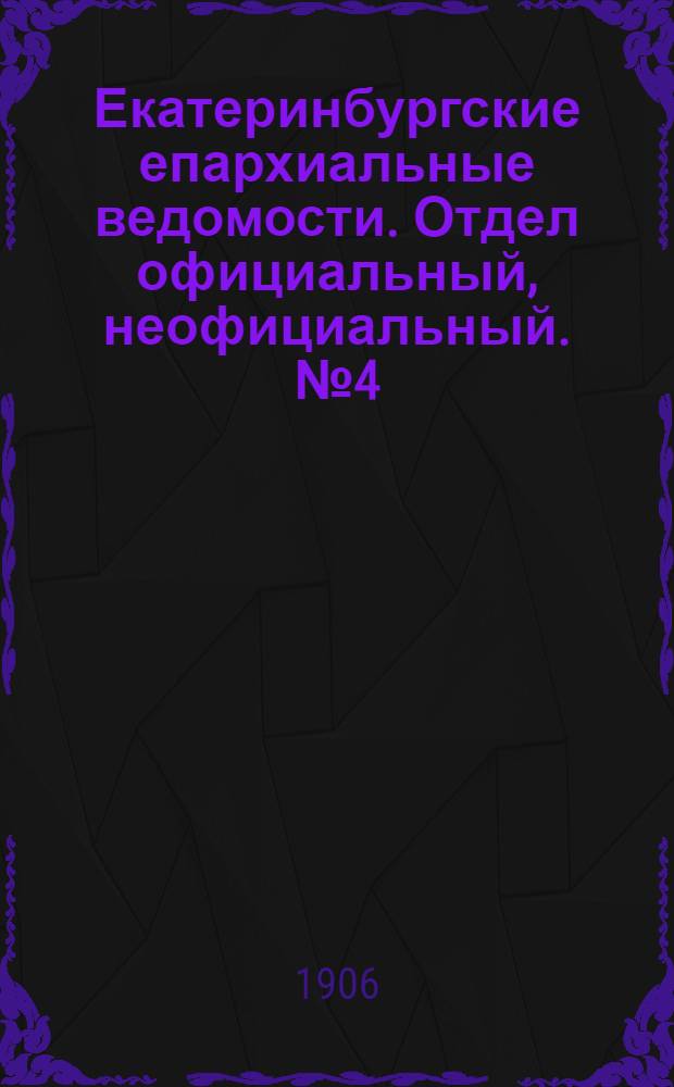 Екатеринбургские епархиальные ведомости. Отдел официальный, неофициальный. № 4 (16 февраля 1906 г.)