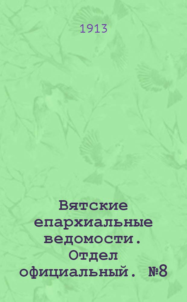 Вятские епархиальные ведомости. Отдел официальный. № 8 (21 февраля 1913 г.)