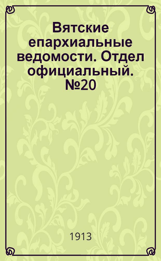 Вятские епархиальные ведомости. Отдел официальный. № 20 (16 мая 1913 г.)