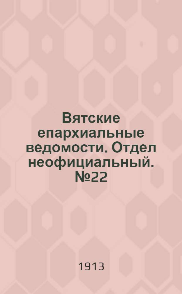 Вятские епархиальные ведомости. Отдел неофициальный. № 22 (30 мая 1913 г.)