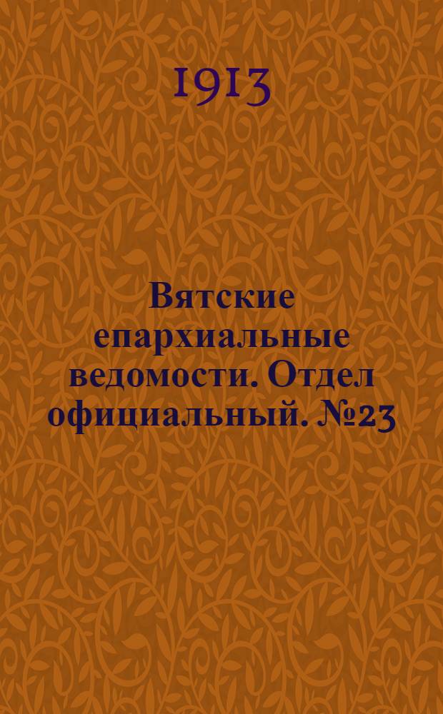 Вятские епархиальные ведомости. Отдел официальный. № 23 (6 июня 1913 г.)