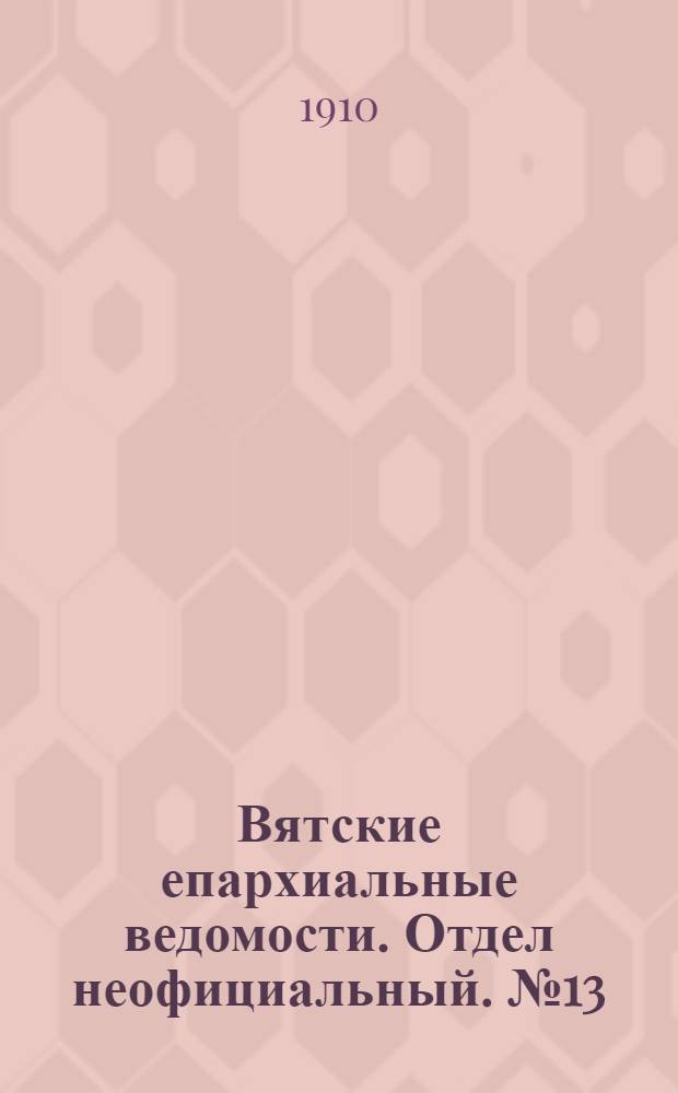 Вятские епархиальные ведомости. Отдел неофициальный. № 13 (1 апреля 1910 г.)