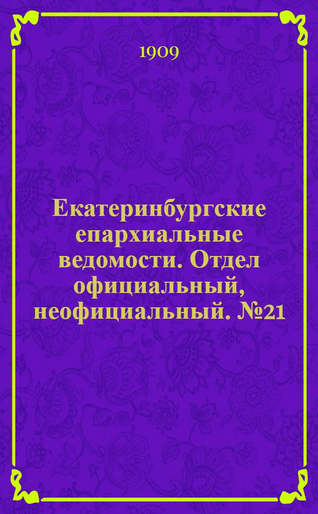 Екатеринбургские епархиальные ведомости. Отдел официальный, неофициальный. № 21 (1 июня 1909 г.)