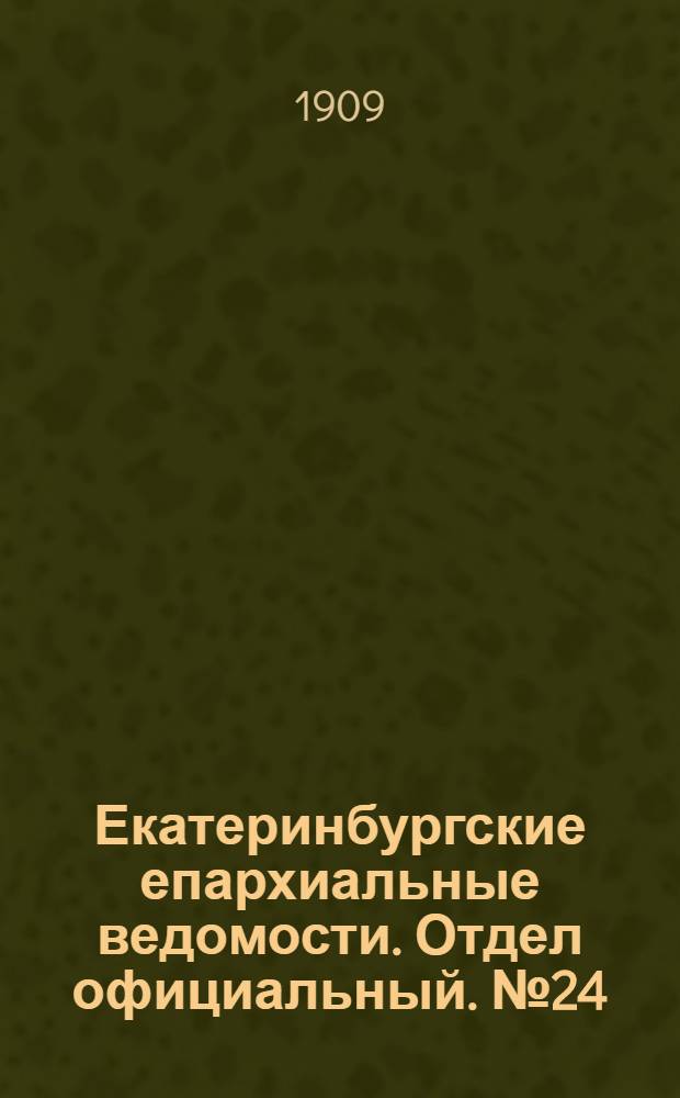 Екатеринбургские епархиальные ведомости. Отдел официальный. № 24 (22 июня 1909 г.)