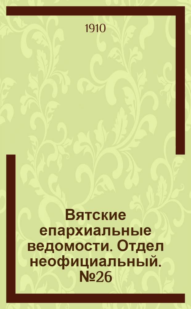 Вятские епархиальные ведомости. Отдел неофициальный. № 26 (1 июля 1910 г.)