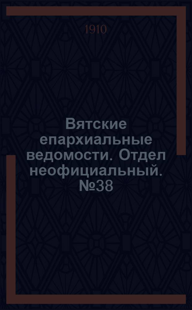 Вятские епархиальные ведомости. Отдел неофициальный. № 38 (23 сентября 1910 г.)
