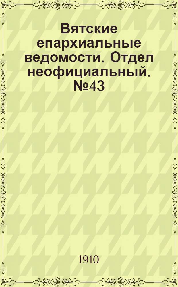 Вятские епархиальные ведомости. Отдел неофициальный. № 43 (28 октября 1910 г.)
