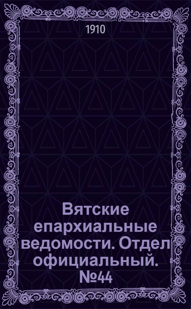 Вятские епархиальные ведомости. Отдел официальный. № 44 (4 ноября 1910 г.)