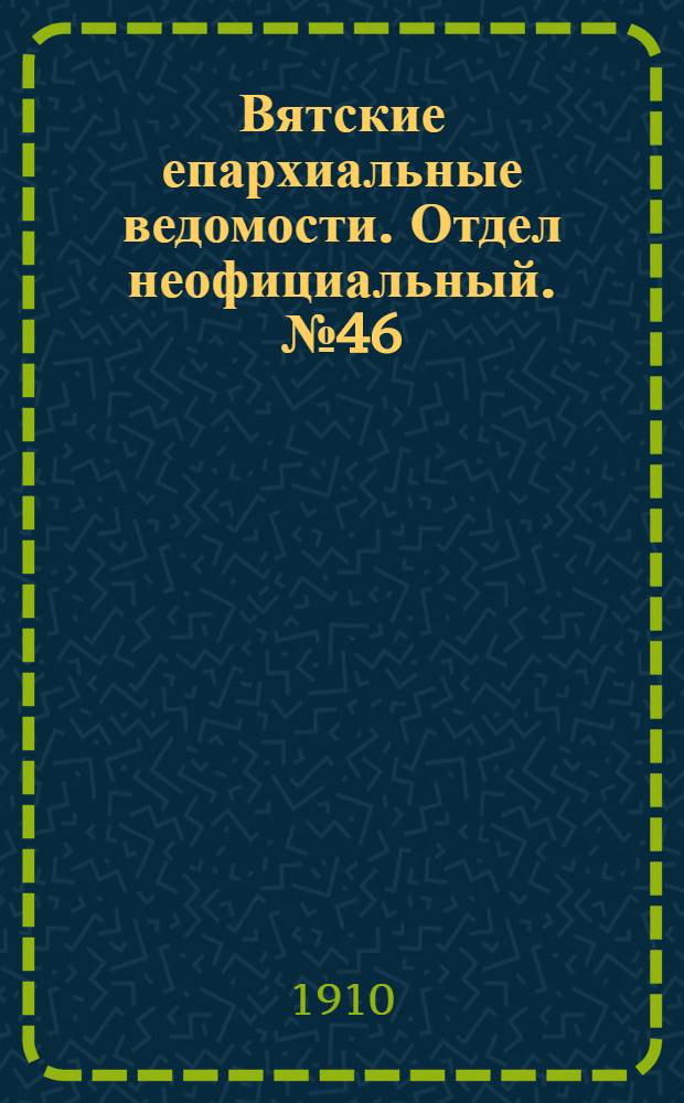 Вятские епархиальные ведомости. Отдел неофициальный. № 46 (18 ноября 1910 г.)