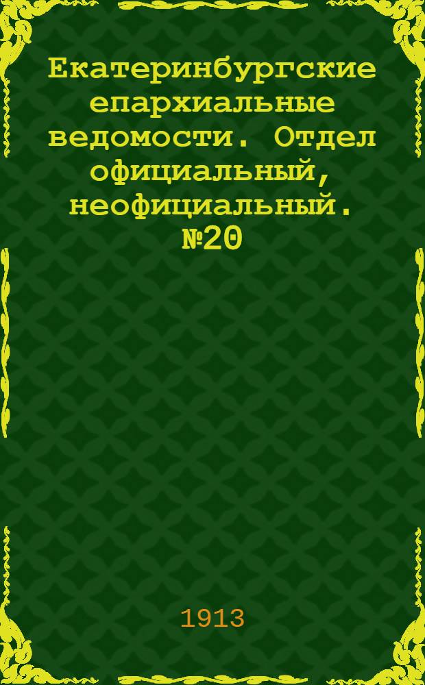 Екатеринбургские епархиальные ведомости. Отдел официальный, неофициальный. № 20 (19 мая 1913 г.)