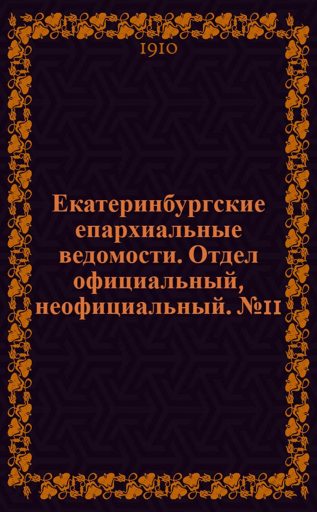 Екатеринбургские епархиальные ведомости. Отдел официальный, неофициальный. № 11 (15 марта 1910 г.)