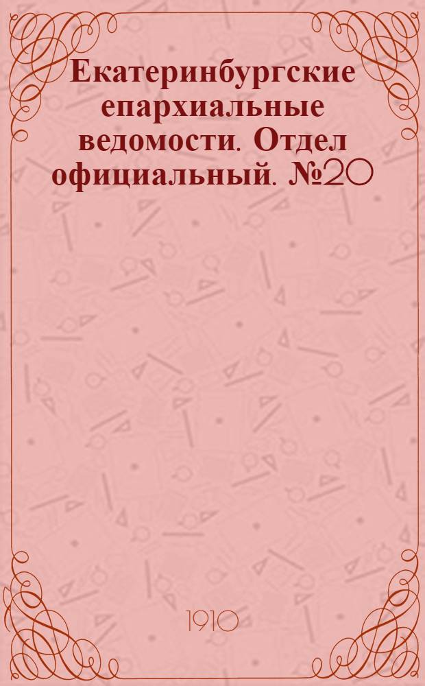 Екатеринбургские епархиальные ведомости. Отдел официальный. № 20 (22 мая 1910 г.)