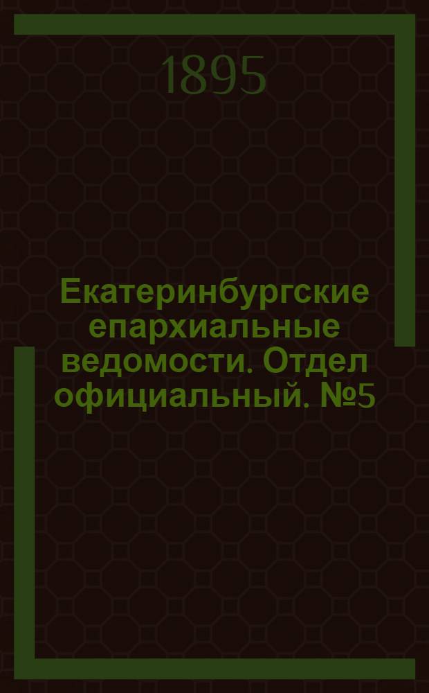 Екатеринбургские епархиальные ведомости. Отдел официальный. № 5 (28 января 1895 г.)