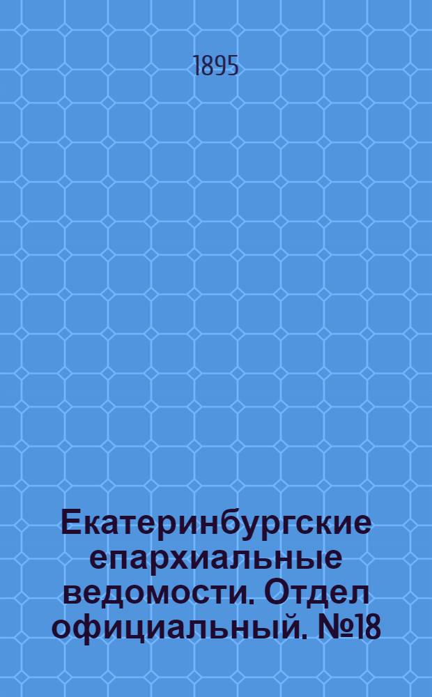 Екатеринбургские епархиальные ведомости. Отдел официальный. № 18 (29 апреля 1895 г.)