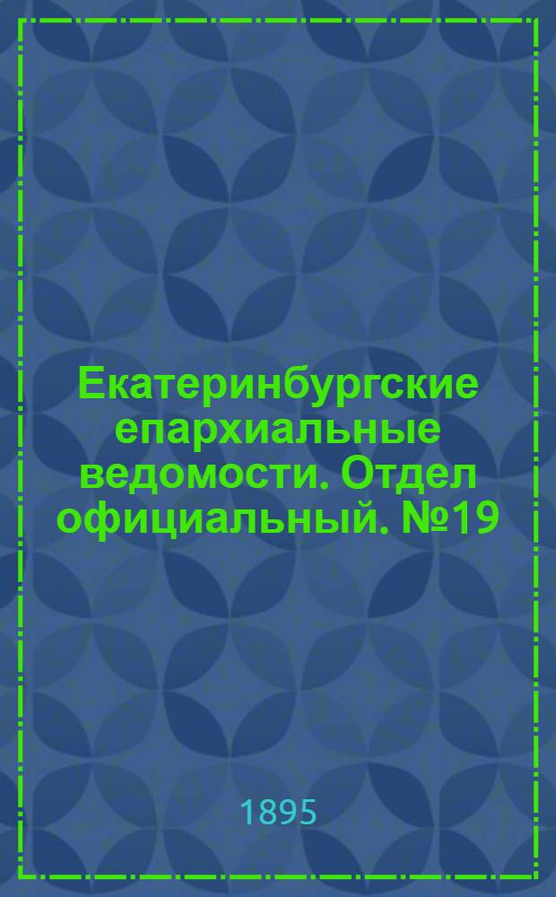 Екатеринбургские епархиальные ведомости. Отдел официальный. № 19 (6 мая 1895 г.)