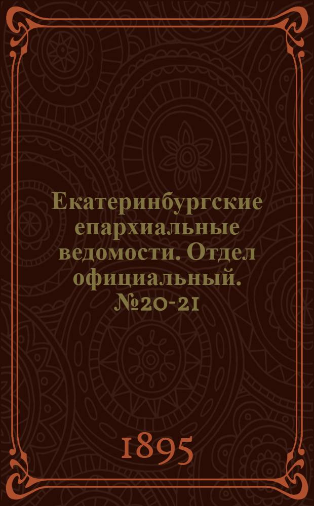 Екатеринбургские епархиальные ведомости. Отдел официальный. № 20-21 (13 - 20 мая 1895 г.)