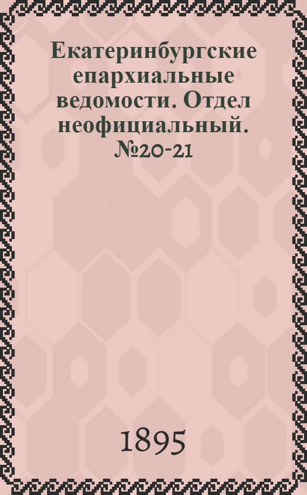 Екатеринбургские епархиальные ведомости. Отдел неофициальный. № 20-21 (13 - 20 мая 1895 г.)