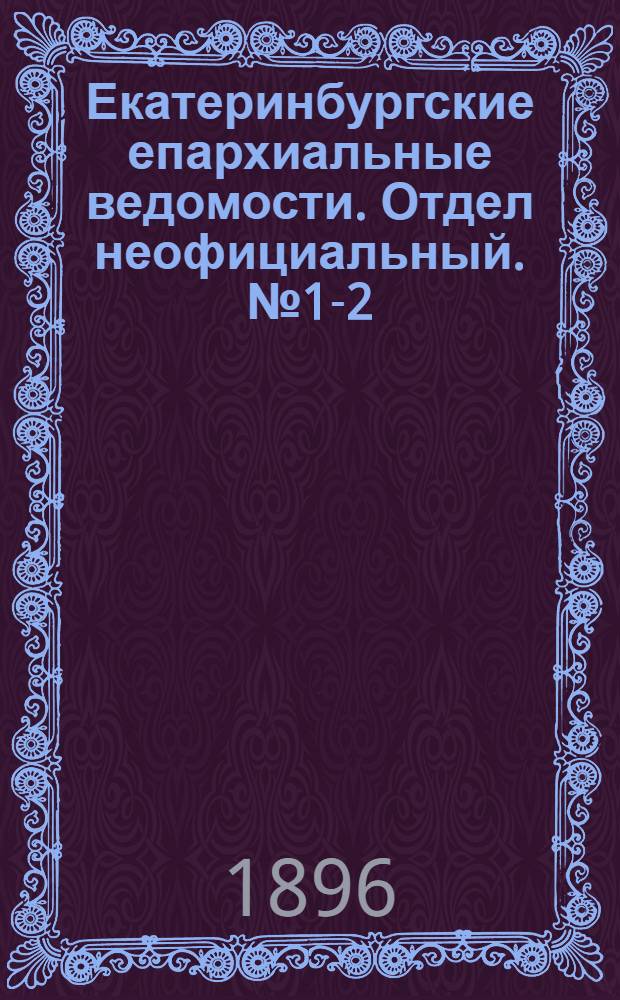Екатеринбургские епархиальные ведомости. Отдел неофициальный. № 1-2 (6 - 13 января 1896 г.)
