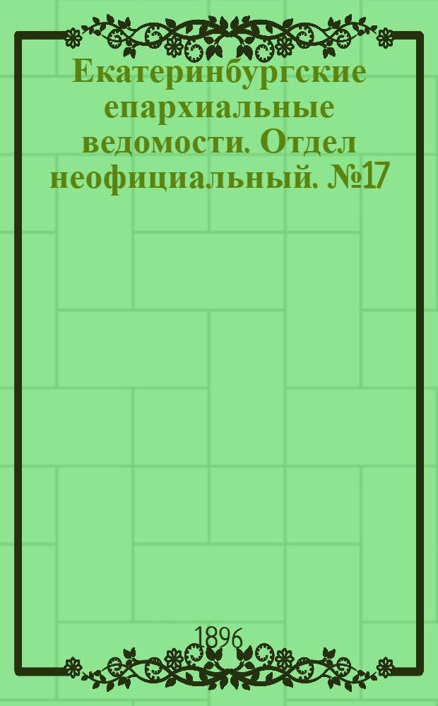Екатеринбургские епархиальные ведомости. Отдел неофициальный. № 17 (27 апреля 1896 г.)