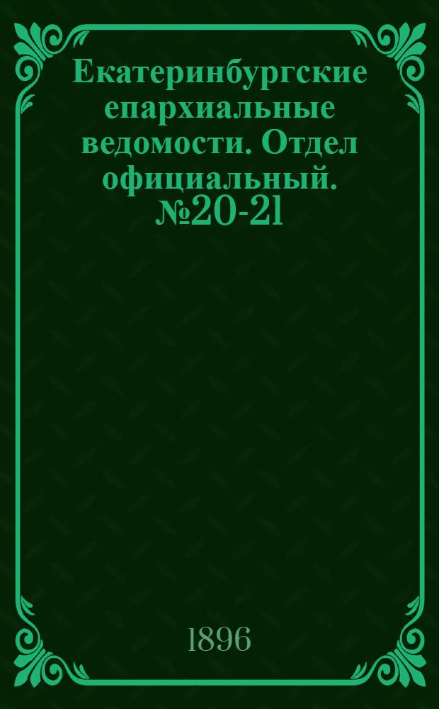 Екатеринбургские епархиальные ведомости. Отдел официальный. № 20-21 (18 - 25 мая 1896 г.)