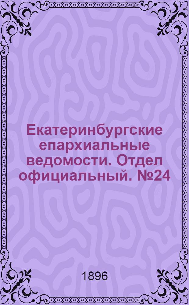 Екатеринбургские епархиальные ведомости. Отдел официальный. № 24 (15 июня 1896 г.)