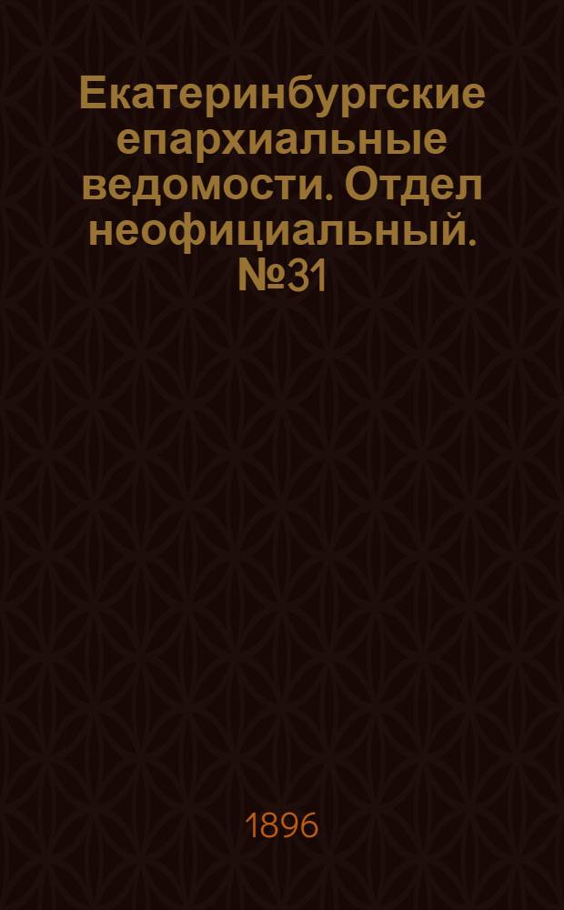 Екатеринбургские епархиальные ведомости. Отдел неофициальный. № 31 (3 августа 1896 г.)