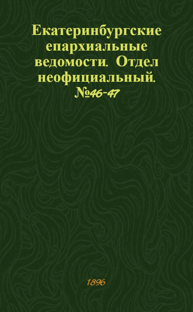 Екатеринбургские епархиальные ведомости. Отдел неофициальный. № 46-47 (16 - 23 ноября 1896 г.)
