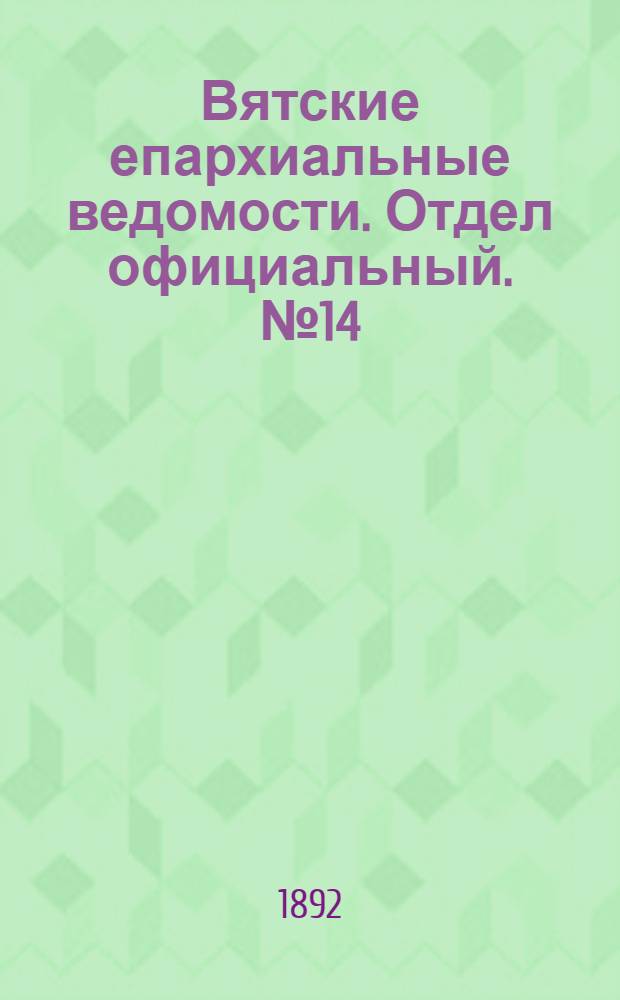 Вятские епархиальные ведомости. Отдел официальный. № 14 (16 июля 1892 г.)