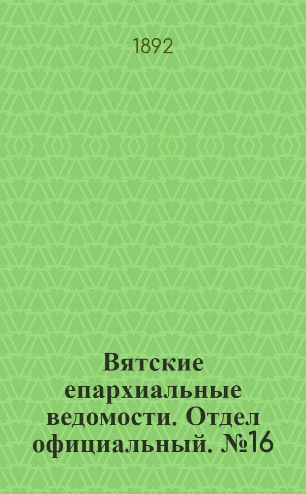 Вятские епархиальные ведомости. Отдел официальный. № 16 (16 августа 1892 г.)