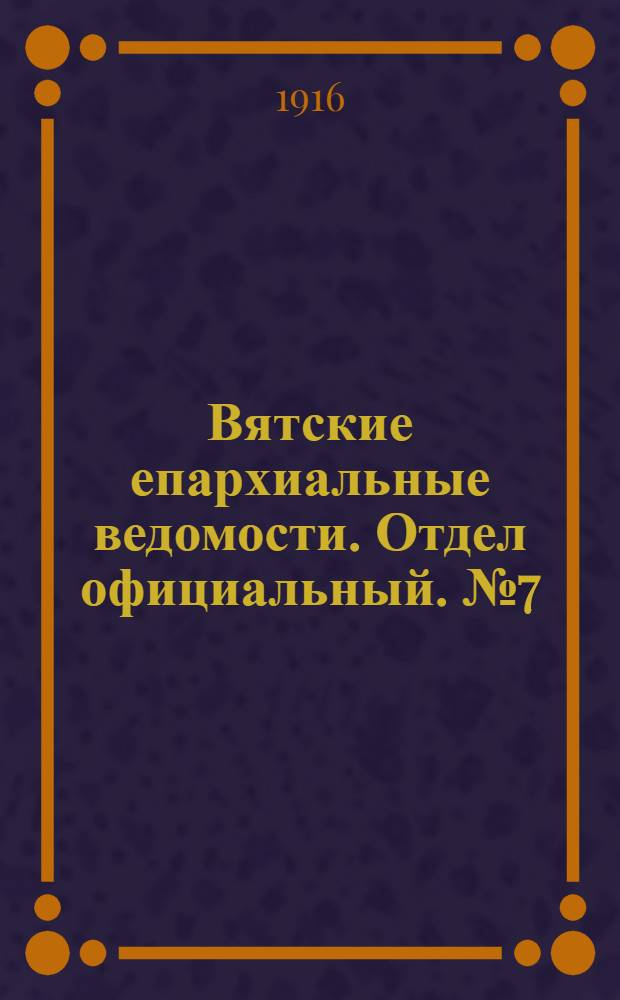 Вятские епархиальные ведомости. Отдел официальный. № 7 (11 февраля 1916 г.)