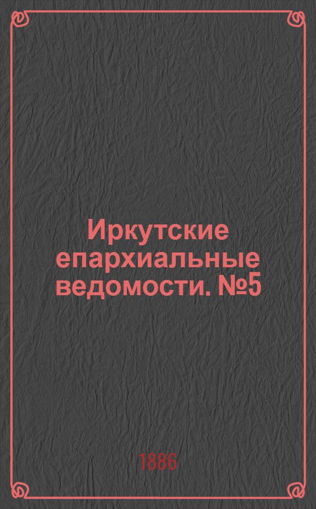 Иркутские епархиальные ведомости. № 5 (1 февраля 1886 г.)